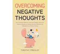 Overcoming Negative Thoughts: How to Eliminate Negativity, Control your Thoughts, Master your Emotions, Manage your Feelings, and achieve Mindfulness by following the art of Positive Thinking