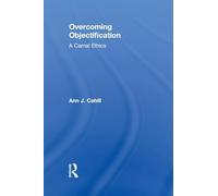 Overcoming Objectification: A Carnal Ethics (Routledge Research in Gender and Society)