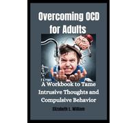 Overcoming OCD for Adults: A Workbook to Tame Intrusive Thoughts and Compulsive Behavior
