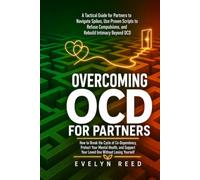 Overcoming OCD for Partners: How to Break the Cycle of Co-Dependency Protect Your Mental Health and Support Your Loved One Without Losing Yourself: A ... to Refuse Compulsions (Understanding OCD)