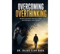 OVERCOMING OVERTHINKING: Break Free from Mental Loops and Reclaim Your Peace