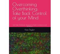 Overcoming Overthinking: Take Back Control of your Mind: Self Help Workbook: Designed to Build Confidence and Resilience