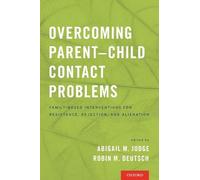 Overcoming Parent-Child Contact Problems: Family-Based Interventions for Resistance, Rejection, and Alienation