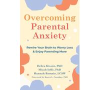 Overcoming Parental Anxiety: Rewire Your Brain to Worry Less and Enjoy Parenting More