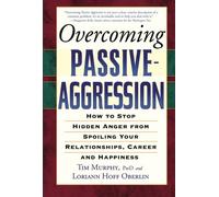 Overcoming Passive-Aggression: How to Stop Hidden Anger from Spoiling Your Relationships, Career and Happiness