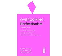 Overcoming Perfectionism 2nd Edition: A self-help guide using scientifically supported cognitive behavioural techniques