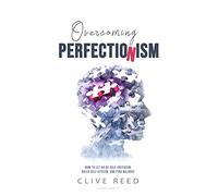 Overcoming Perfectionism: How to Let Go of Self-Criticism, Build Self-Esteem, and Find Balance