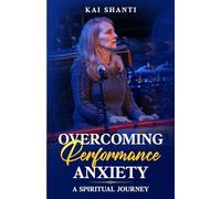 Overcoming Performance Anxiety: A Spiritual Journey | Heal Stage Fright | Transform Fear into Freedom | Perform with Confidence | 5 ½ x 8 ½ inches, 105 pages | Gift for Spiritual Creatives
