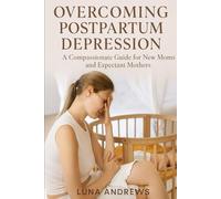 Overcoming Postpartum Depression: A Compassionate Guide for New Moms and Expectant Mothers