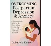 Overcoming Postpartum Depression & Anxiety: A Compassionate Guide for New Moms to Heal Emotionally, Restore Balance, and Find Joy After Birth