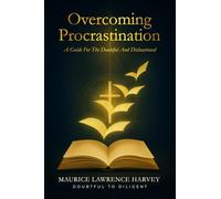 Overcoming Procrastination:: A Guide For The Doubtful and Disheartened