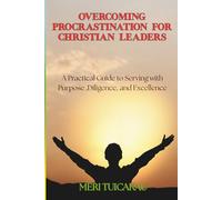 Overcoming Procrastination for Christian Leaders: A Practical Guide to Serving with Purpose, Diligence, and Excellence