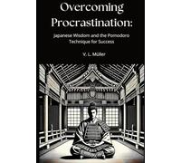 Overcoming Procrastination: Japanese Wisdom and the Pomodoro Technique for Success (Vencendo Juntos: Lições de Vida para o Sucesso e Felicidade)