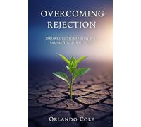 Overcoming Rejection: 30 Powerful Stories That Will Inspire You to Rise Again
