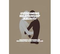 Overcoming Relationship Jealousy: Successful Strategies For Reconnecting With Your Partner
