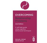 Overcoming Relationship Problems 2nd Edition: A self-help guide using cognitive behavioural techniques