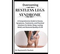 OVERCOMING RESTLESS LEGS SYNDROME: A Comprehensive Guide to Causes, Symptoms, Treatments, and Practical Solutions for Better Sleep, Lasting Relief, and Restored Quality of Life