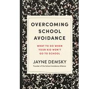 Overcoming School Avoidance : What to Do When Your Kid Won't Go to School