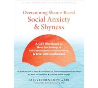 Overcoming Shame-Based Social Anxiety and Shyness : A CBT Workbook to Move Past Feelings of Self-Consciousness or Defectiveness and Live with Confidence