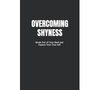Overcoming Shyness: Break Out of Your Shell and Express Your True Self