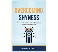 OVERCOMING SHYNESS: Discover Your Inner Confidence to Overcome Shyness
