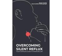 OVERCOMING SILENT REFLUX: YOUR COMPLETE GUIDE TO MANAGING LPR