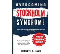 Overcoming Stockholm Syndrome: How to Break Free from Toxic Relationships and Thrive After Trauma Bonding (Overcoming your limitations)