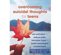 Overcoming Suicidal Thoughts for Teens: CBT Activities to Reduce Pain, Increase Hope, and Build Meaningful Connections (Instant Help Solutions)