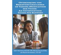 Overcoming the Behavior Challenge of Taking Medication for Teens: An Intervention Guide for Support
