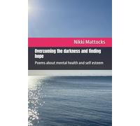 Overcoming the darkness and finding hope: Poems about mental health and self esteem