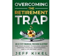 Overcoming The Retirement Trap: An 8-Step Financial Freedom Blueprint for Your Journey to Building Wealth, Creating Financial Independence, and Living a Life Beyond Limits: 1 (Freedom Day Method)