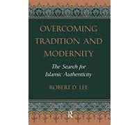 Overcoming Tradition And Modernity: The Search For Islamic Authenticity