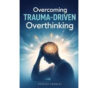 Overcoming Trauma-Driven Overthinking: Practical Techniques to Break Rumination Patterns, Calm the Mind, and Rebuild Emotional Stability