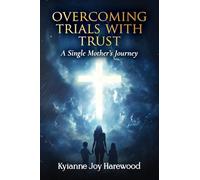 Overcoming Trials With Trust: A Single Mother's Journey