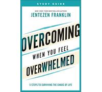 Overcoming When You Feel Overwhelmed Study Guide: 5 Steps to Surviving the Chaos of Life