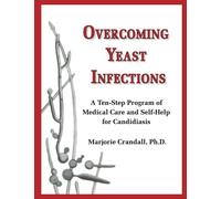 Overcoming Yeast Infections: A Ten-Step Program of Medical Care and Self-Help for Candidiasis