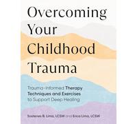 Overcoming Your Childhood Trauma: Trauma-Informed Therapy Techniques and Exercises to Support Deep Healing