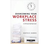 Overcoming Your Workplace Stress : A CBT-based Self-help Guide