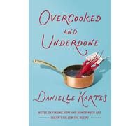 Overcooked and Underdone: Notes on Finding Hope and Humor When Life Doesn’t Follow the Recipe