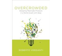 Overcrowded: Designing Meaningful Products in a World Awash with Ideas (Design Thinking, Design Theory)