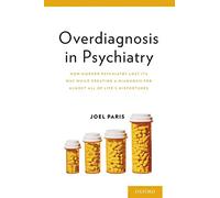 Overdiagnosis in Psychiatry: How Modern Psychiatry Lost Its Way While Creating a Diagnosis for Almost All of Life's Misfortunes