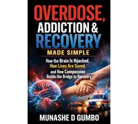 Overdose, Addiction and Recovery Made Simple: How the Brain is Hijacked, How Lives are Saved, and How Compassion Builds the Bridge to Recovery (Made Simple Series)