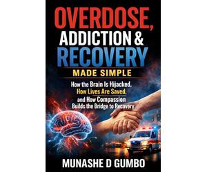 Overdose, Addiction and Recovery Made Simple: How the Brain is Hijacked, How Lives are Saved, and How Compassion Builds the Bridge to Recovery (Made Simple Series)