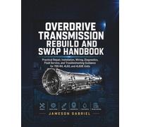Overdrive Transmission Rebuild and Swap Handbook: Practical Repair, Installation, Wiring, Diagnostics, Fluid Service, and Troubleshooting Guidance for 700-R4, 4L60, and 4L60E Units
