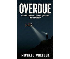 OVERDUE: In Search & Rescue, a hiker isn't just "late." They are Overdue. - A 7-Day Field Guide for The Missing