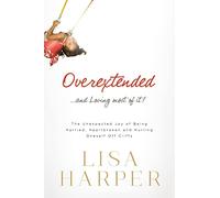 Overextended: The Unexpected Joy of Being Harried, Heartbroken, and Hurling Oneself Off Cliffs