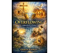 OVERFLOWING: A Biblical Journey of Healing, Restoration, and Spirit-Filled Encouragement