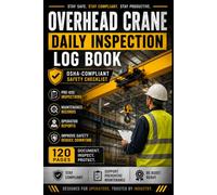 Overhead Crane Daily Inspection Log Book OSHA-Compliant Safety Checklist | 120 Pages for Pre-Use Inspections, Maintenance Records & Operator Reports (6×9)