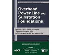 Overhead Power Line and Substation Foundations : Design Loads, Strength Factors, Threshold Criteria, and Design/Construction Methodologies