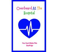 Overheard At The Hospital: A personal journal for healthcare professionals to write down the hilarious things their patients and coworkers say while on the job
